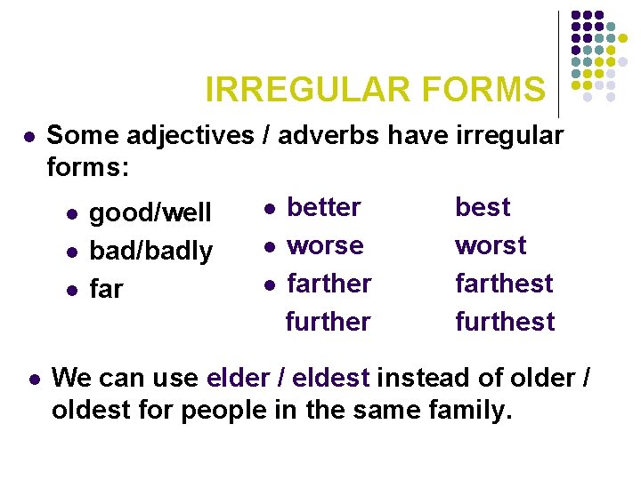 IRREGULAR FORMS l Some adjectives / adverbs have irregular forms: l better best l