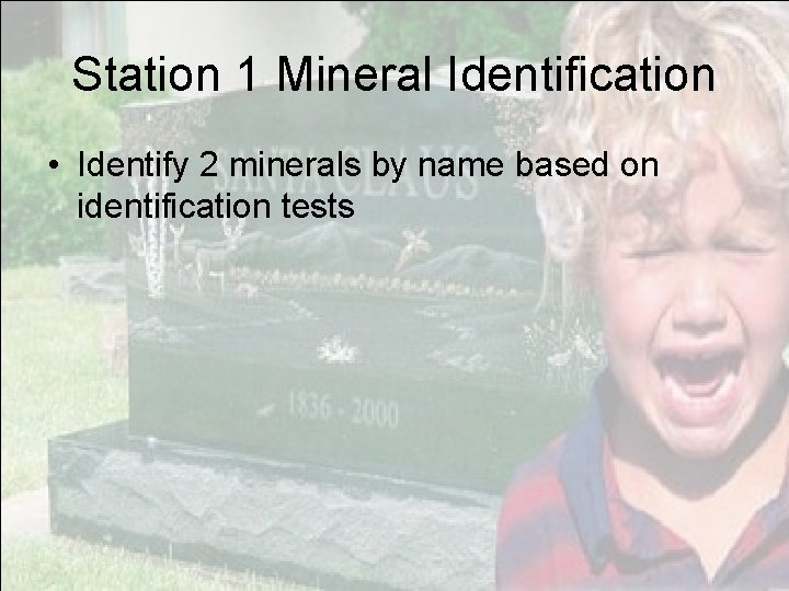 Station 1 Mineral Identification • Identify 2 minerals by name based on identification tests