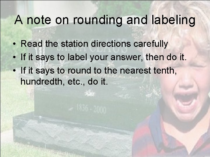 A note on rounding and labeling • Read the station directions carefully • If