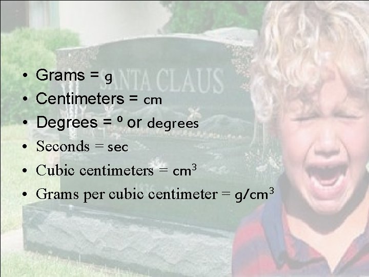  • • • Grams = g Centimeters = cm Degrees = º or
