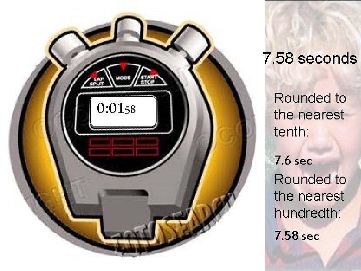 7. 58 seconds 0: 0158 Rounded to the nearest tenth: 7. 6 sec Rounded