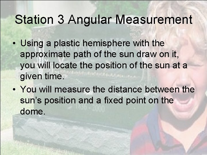 Station 3 Angular Measurement • Using a plastic hemisphere with the approximate path of