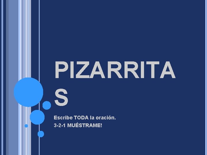 PIZARRITA S Escribe TODA la oración. 3 -2 -1 MUÉSTRAME! 