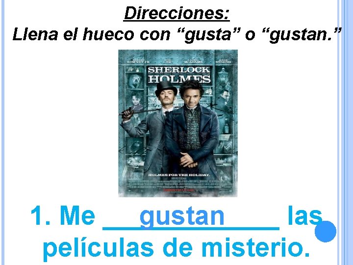 Direcciones: Llena el hueco con “gusta” o “gustan. ” 1. Me ______ gustan las