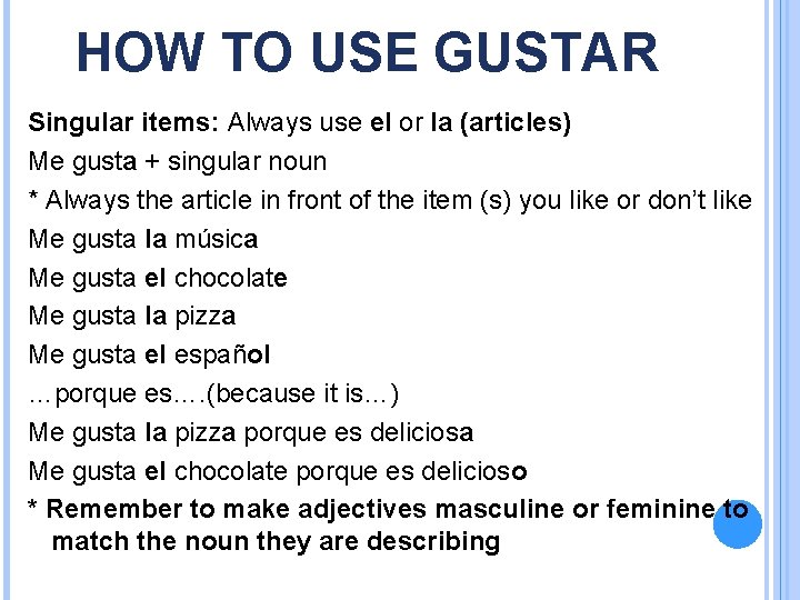 HOW TO USE GUSTAR Singular items: Always use el or la (articles) Me gusta