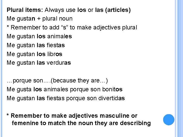 Plural items: Always use los or las (articles) Me gustan + plural noun *