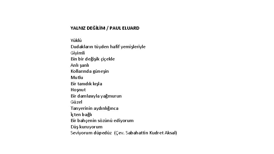 YALNIZ DEĞİLİM / PAUL ELUARD Yüklü Dudakların tüyden hafif yemişleriyle Giyimli Bin bir değişik