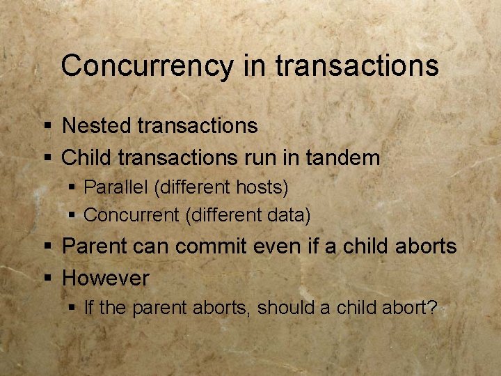 Concurrency in transactions § Nested transactions § Child transactions run in tandem § Parallel
