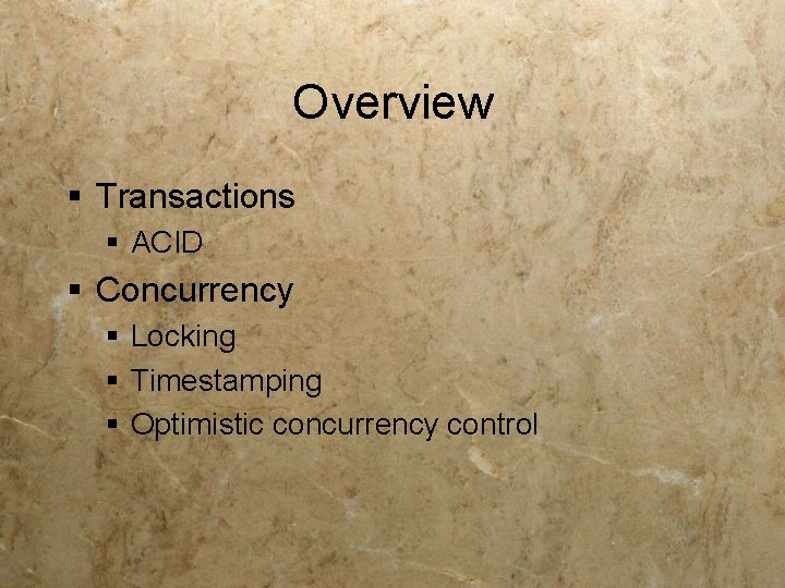 Overview § Transactions § ACID § Concurrency § Locking § Timestamping § Optimistic concurrency