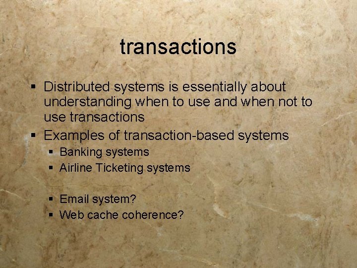 transactions § Distributed systems is essentially about understanding when to use and when not transactions § Distributed systems is essentially about understanding when to use and when not