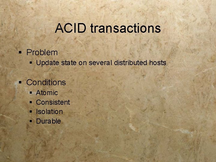 ACID transactions § Problem § Update state on several distributed hosts § Conditions § ACID transactions § Problem § Update state on several distributed hosts § Conditions §