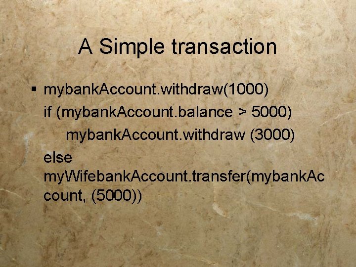 A Simple transaction § mybank. Account. withdraw(1000) if (mybank. Account. balance > 5000) mybank.