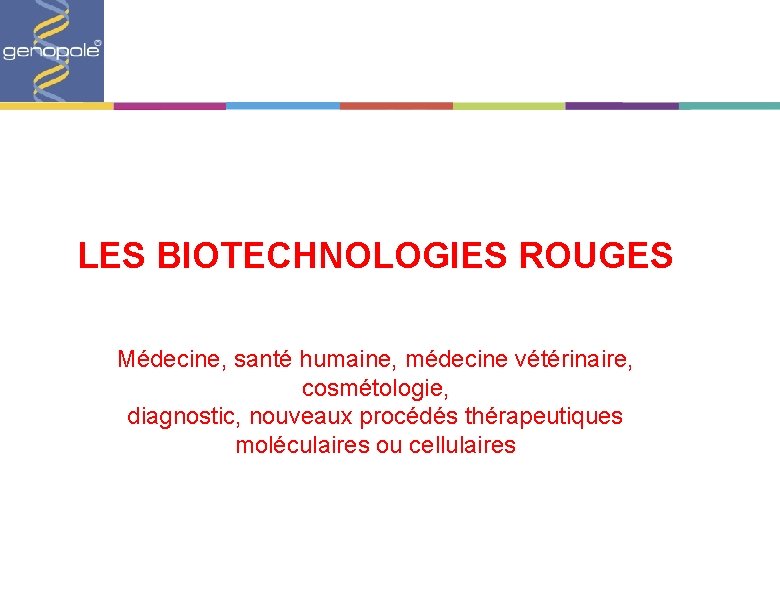 LES BIOTECHNOLOGIES ROUGES Médecine, santé humaine, médecine vétérinaire, cosmétologie, diagnostic, nouveaux procédés thérapeutiques moléculaires