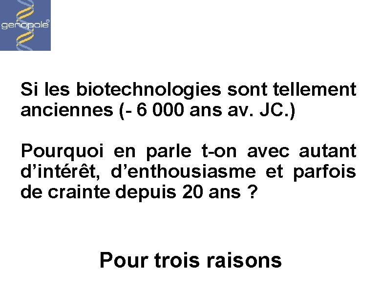 Si les biotechnologies sont tellement anciennes (- 6 000 ans av. JC. ) Pourquoi