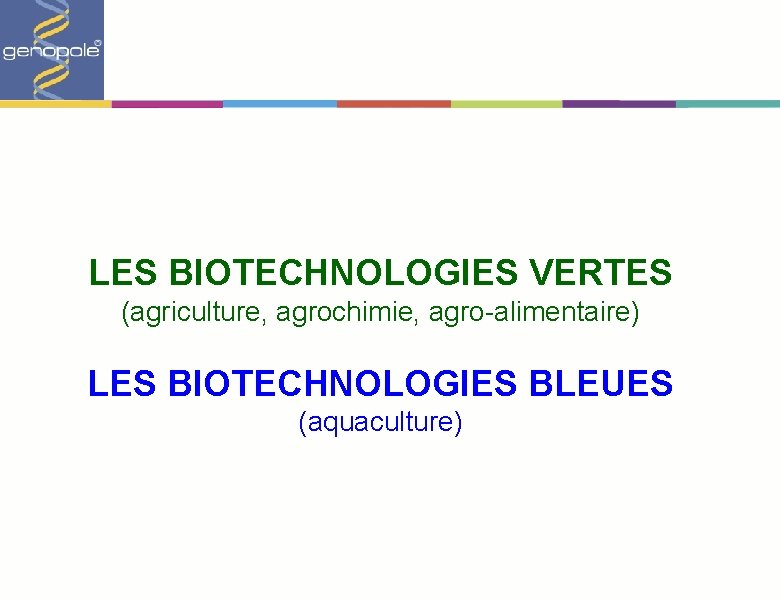 LES BIOTECHNOLOGIES VERTES (agriculture, agrochimie, agro-alimentaire) LES BIOTECHNOLOGIES BLEUES (aquaculture) 