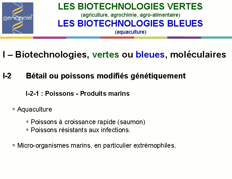 LES BIOTECHNOLOGIES VERTES (agriculture, agrochimie, agro-alimentaire) LES BIOTECHNOLOGIES BLEUES (aquaculture) I – Biotechnologies, vertes