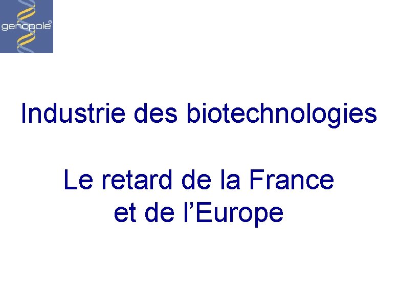 Industrie des biotechnologies Le retard de la France et de l’Europe 