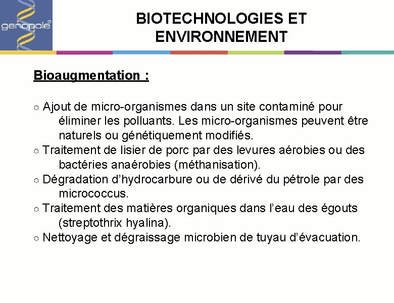 BIOTECHNOLOGIES ET ENVIRONNEMENT Bioaugmentation : ○ Ajout de micro-organismes dans un site contaminé pour