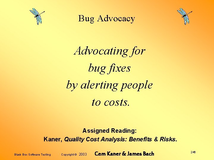 Bug Advocacy Advocating for bug fixes by alerting people to costs. Assigned Reading: Kaner,