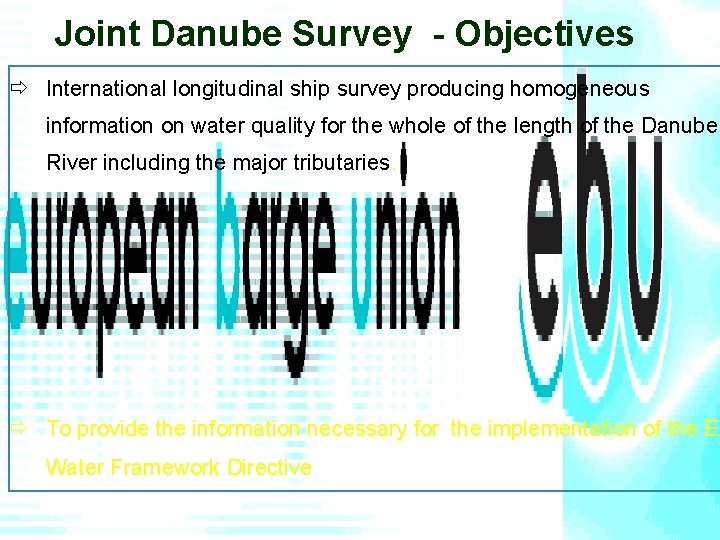 Joint Danube Survey - Objectives ð International longitudinal ship survey producing homogeneous information on