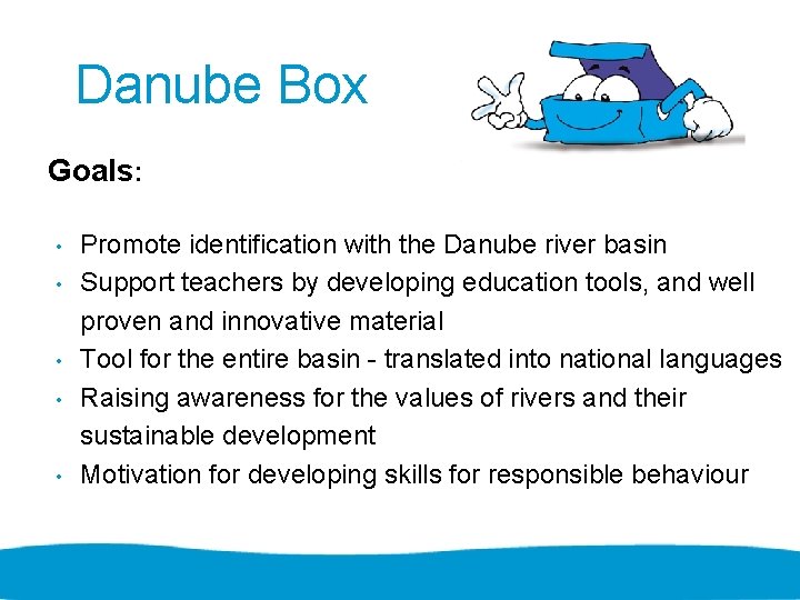 Danube Box Goals: • • • Promote identification with the Danube river basin Support
