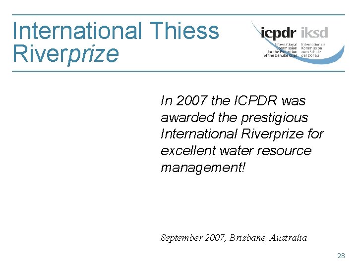 International Thiess Riverprize In 2007 the ICPDR was awarded the prestigious International Riverprize for