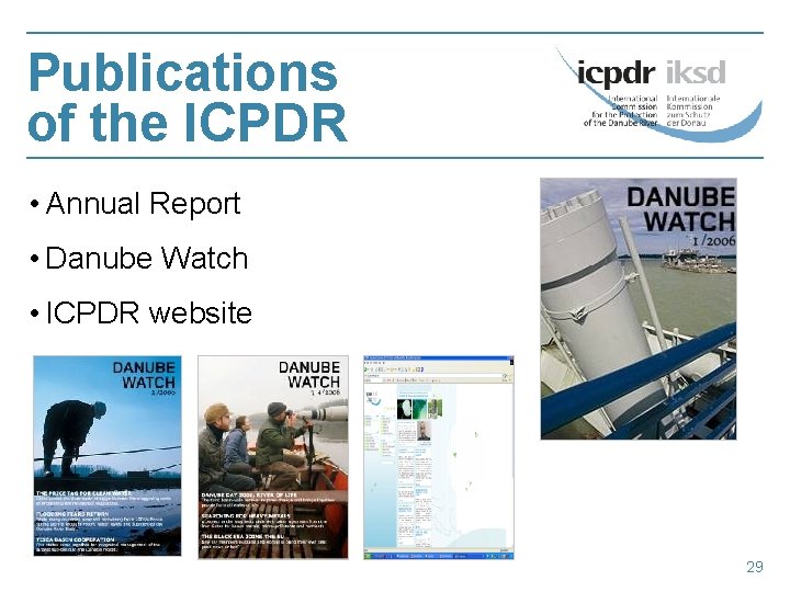 Publications of the ICPDR • Annual Report • Danube Watch • ICPDR website 29