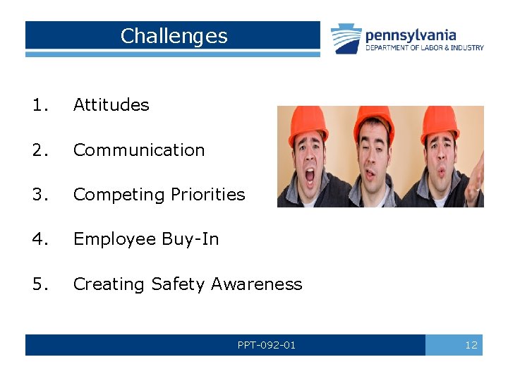 Challenges 1. Attitudes 2. Communication 3. Competing Priorities 4. Employee Buy-In 5. Creating Safety