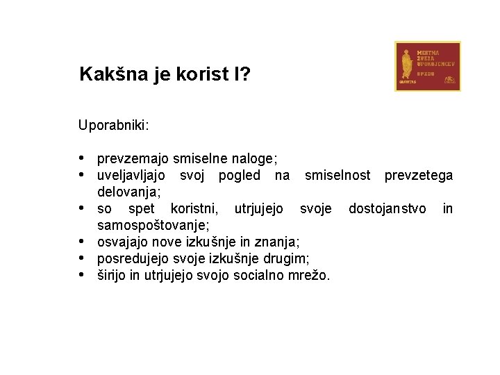 Kakšna je korist I? Uporabniki: • prevzemajo smiselne naloge; • uveljavljajo svoj pogled na