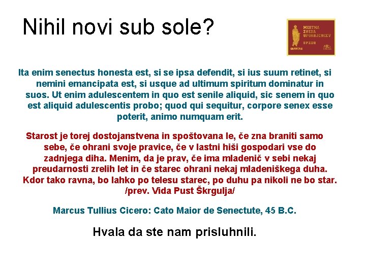 Nihil novi sub sole? Ita enim senectus honesta est, si se ipsa defendit, si