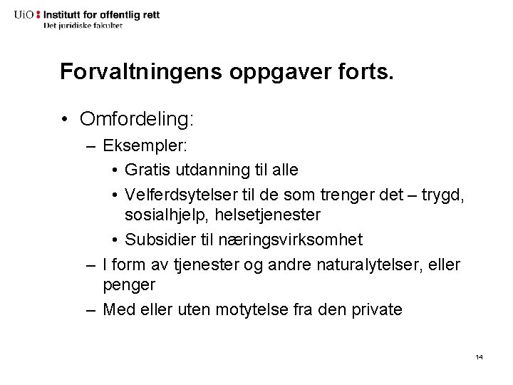 Forvaltningens oppgaver forts. • Omfordeling: – Eksempler: • Gratis utdanning til alle • Velferdsytelser