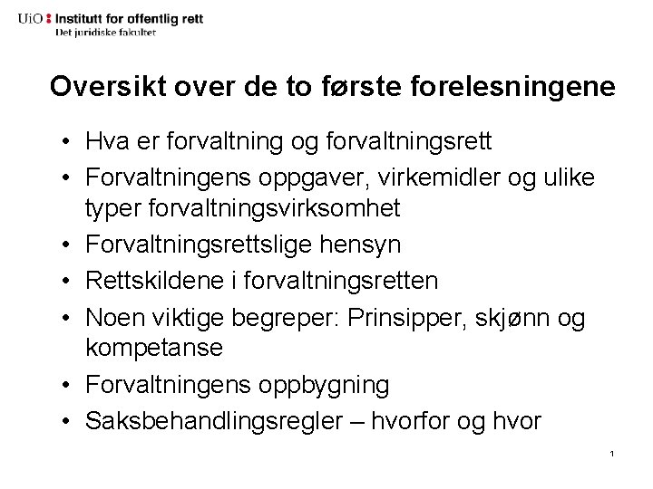 Oversikt over de to første forelesningene • Hva er forvaltning og forvaltningsrett • Forvaltningens