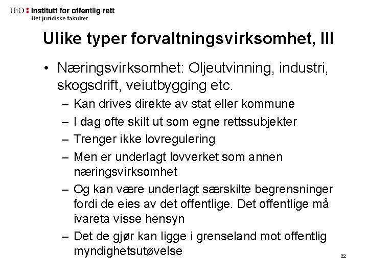 Ulike typer forvaltningsvirksomhet, III • Næringsvirksomhet: Oljeutvinning, industri, skogsdrift, veiutbygging etc. – – Kan