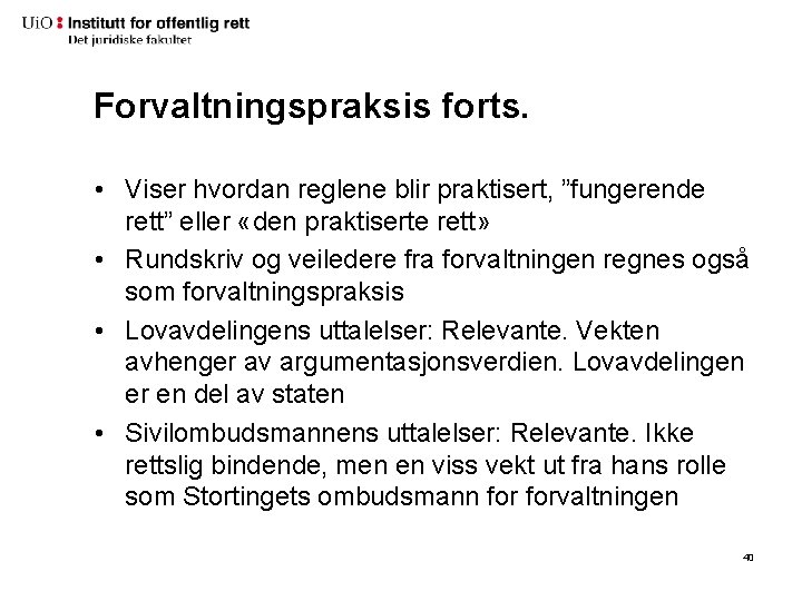 Forvaltningspraksis forts. • Viser hvordan reglene blir praktisert, ”fungerende rett” eller «den praktiserte rett»