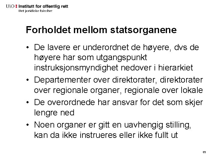 Forholdet mellom statsorganene • De lavere er underordnet de høyere, dvs de høyere har