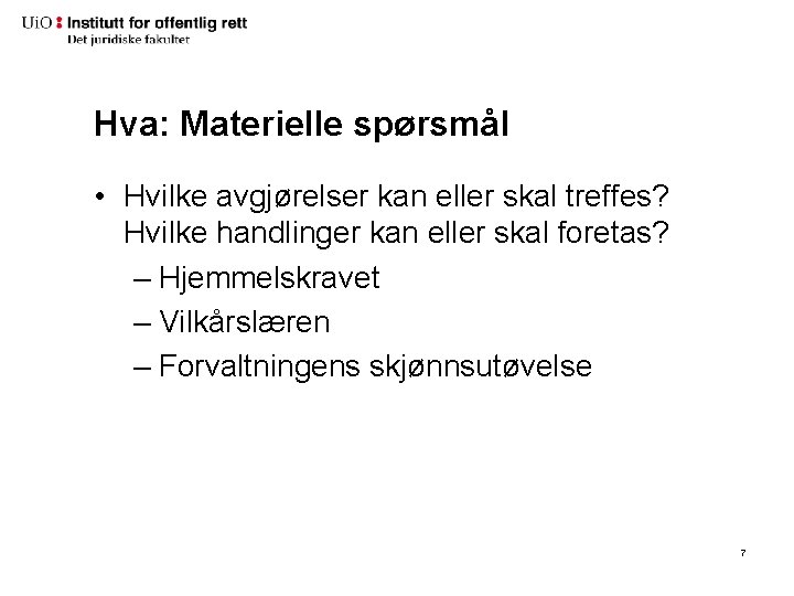 Hva: Materielle spørsmål • Hvilke avgjørelser kan eller skal treffes? Hvilke handlinger kan eller