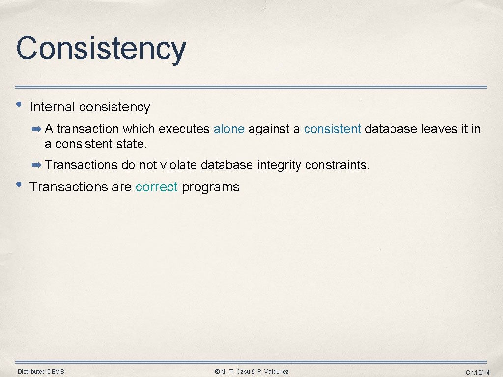 Consistency • Internal consistency ➡ A transaction which executes alone against a consistent database Consistency • Internal consistency ➡ A transaction which executes alone against a consistent database