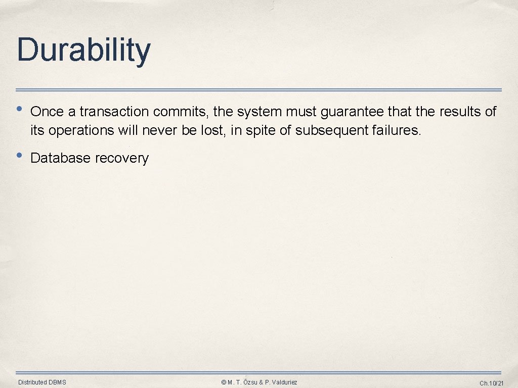 Durability • Once a transaction commits, the system must guarantee that the results of Durability • Once a transaction commits, the system must guarantee that the results of