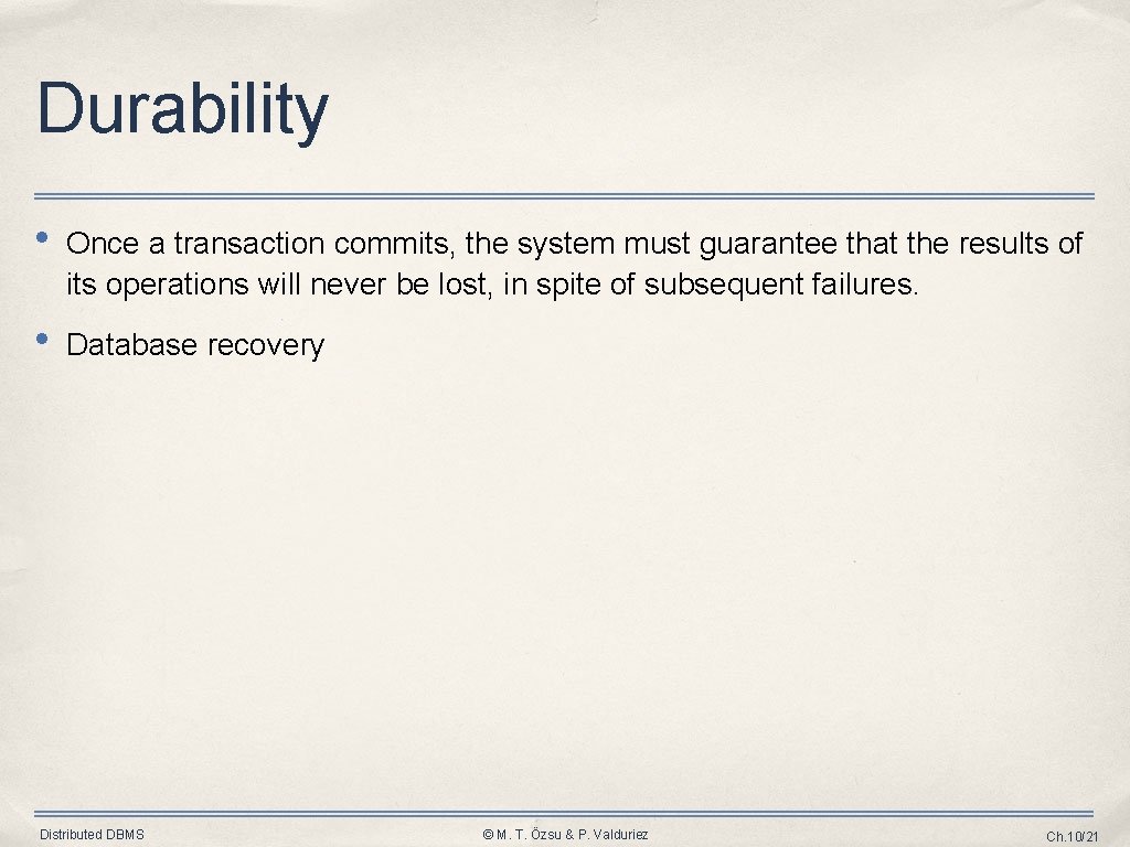 Durability • Once a transaction commits, the system must guarantee that the results of