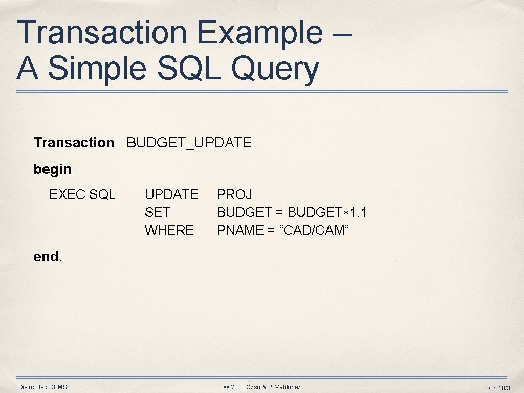 Transaction Example – A Simple SQL Query Transaction BUDGET_UPDATE begin EXEC SQL UPDATE SET