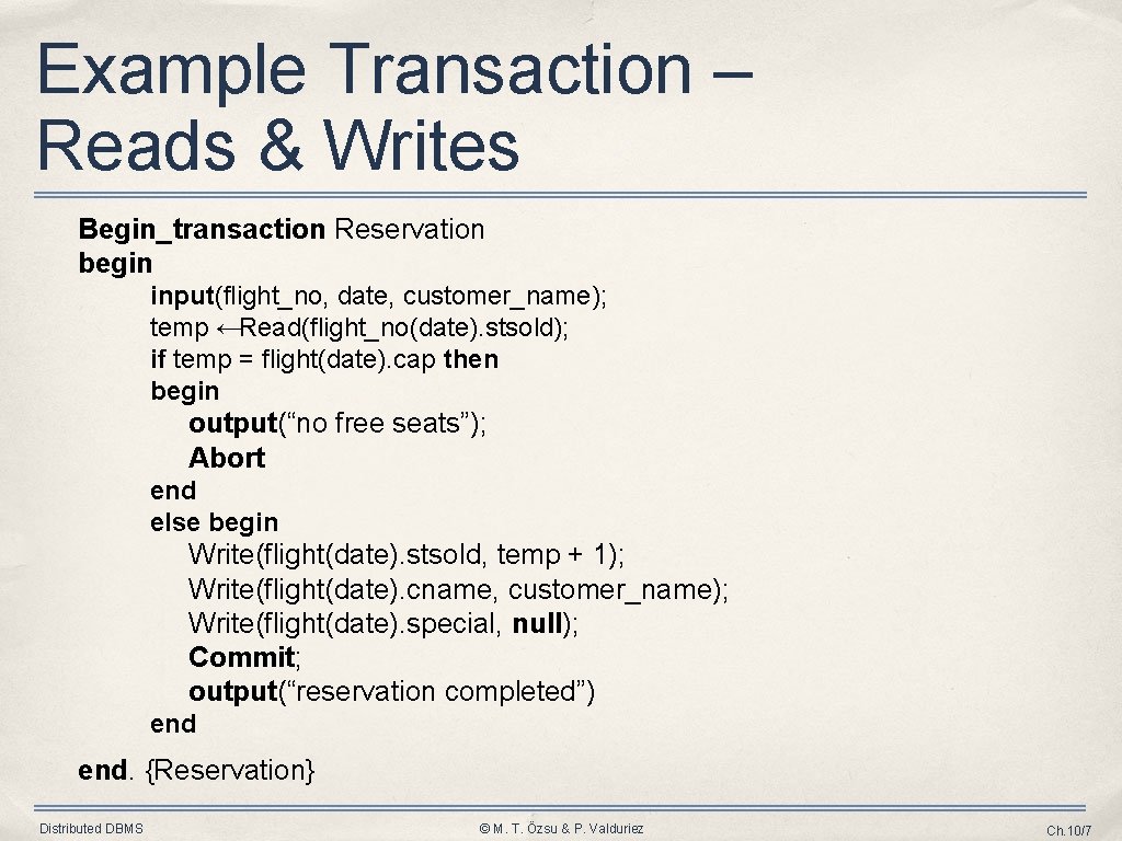 Example Transaction – Reads & Writes Begin_transaction Reservation begin input(flight_no, date, customer_name); temp ←Read(flight_no(date).