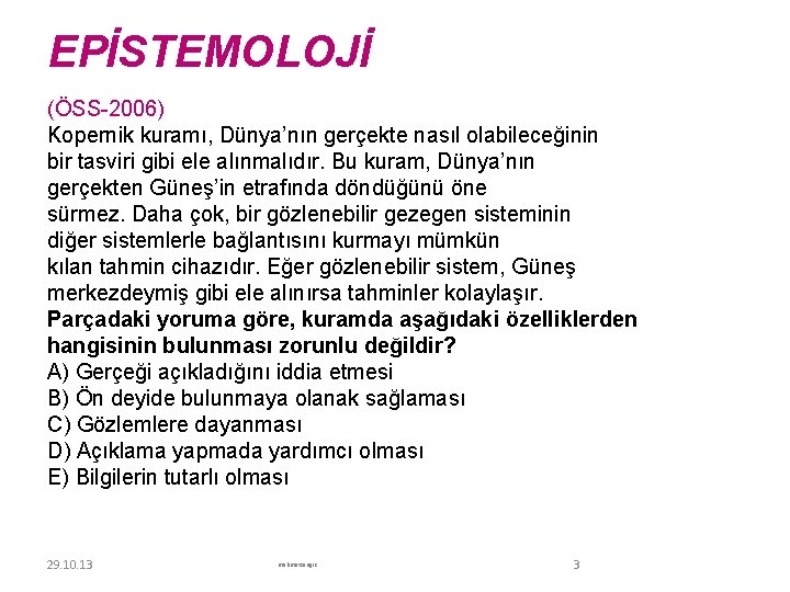 EPİSTEMOLOJİ (ÖSS 2006) Kopernik kuramı, Dünya’nın gerçekte nasıl olabileceğinin bir tasviri gibi ele alınmalıdır.