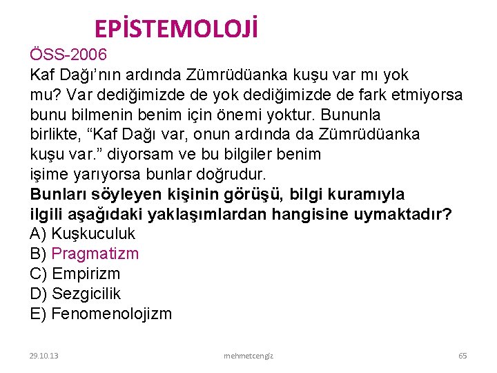 EPİSTEMOLOJİ ÖSS 2006 Kaf Dağı’nın ardında Zümrüdüanka kuşu var mı yok mu? Var dediğimizde