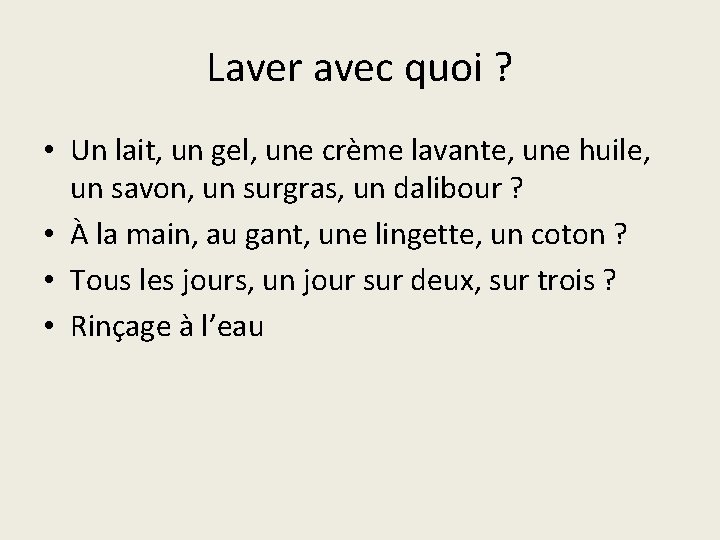 Laver avec quoi ? • Un lait, un gel, une crème lavante, une huile,