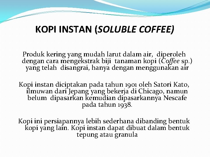 KOPI INSTAN (SOLUBLE COFFEE) Produk kering yang mudah larut dalam air, diperoleh dengan cara