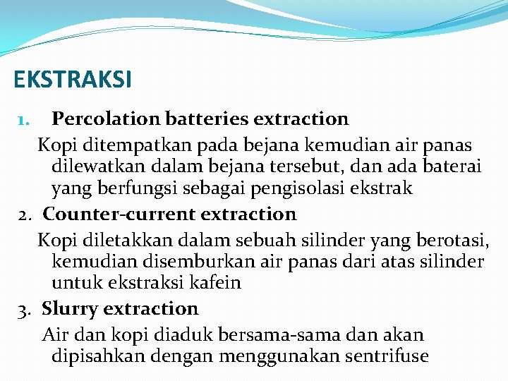 EKSTRAKSI Percolation batteries extraction Kopi ditempatkan pada bejana kemudian air panas dilewatkan dalam bejana