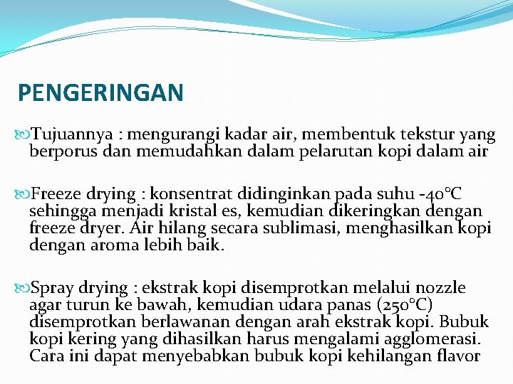 PENGERINGAN Tujuannya : mengurangi kadar air, membentuk tekstur yang berporus dan memudahkan dalam pelarutan