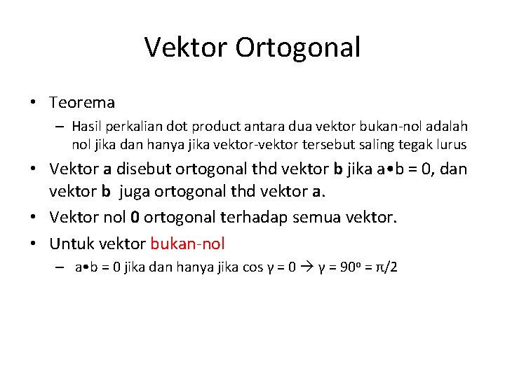 Vektor Ortogonal • Teorema – Hasil perkalian dot product antara dua vektor bukan-nol adalah