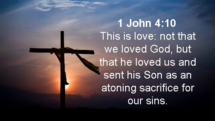 1 John 4: 10 This is love: not that we loved God, but that