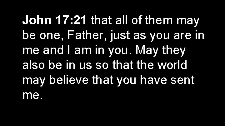 John 17: 21 that all of them may be one, Father, just as you